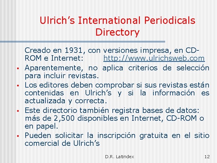 Ulrich’s International Periodicals Directory § § Creado en 1931, con versiones impresa, en CDROM