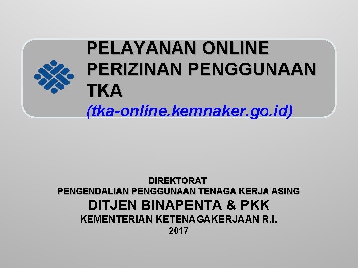 PELAYANAN ONLINE PERIZINAN PENGGUNAAN TKA (tka-online. kemnaker. go. id) DIREKTORAT PENGENDALIAN PENGGUNAAN TENAGA KERJA