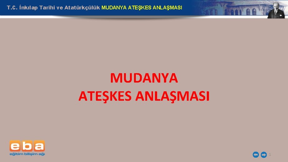 T. C. İnkılap Tarihi ve Atatürkçülük MUDANYA ATEŞKES ANLAŞMASI 1 