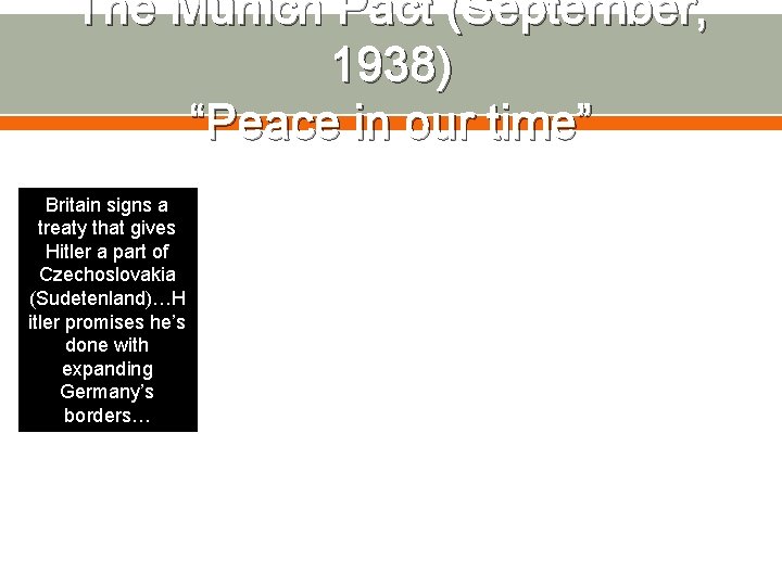 The Munich Pact (September, 1938) “Peace in our time” Britain signs a treaty that