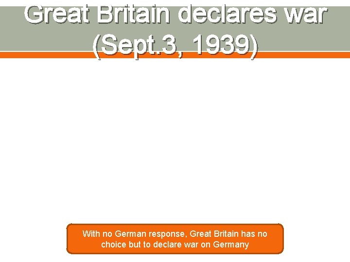 Great Britain declares war (Sept. 3, 1939) With no German response, Great Britain has