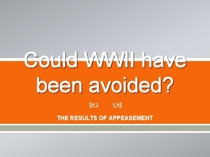 Could WWII have been avoided? THE RESULTS OF APPEASEMENT 