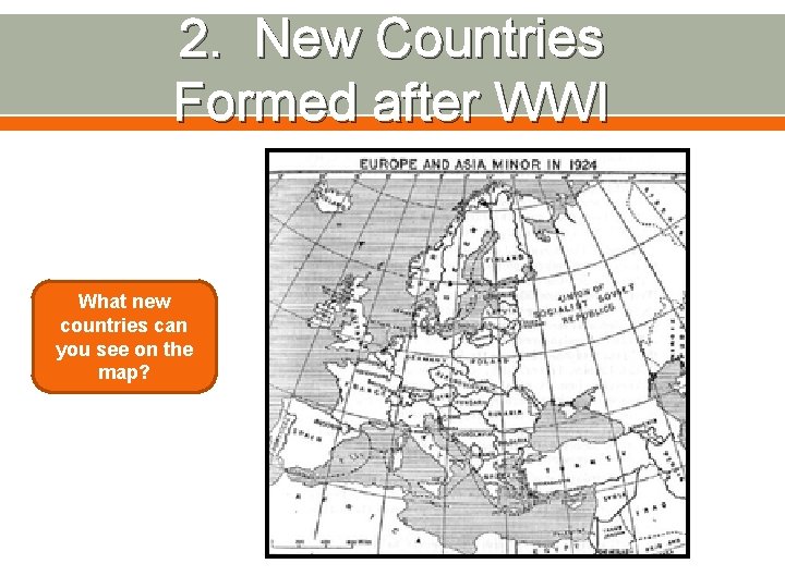 2. New Countries Formed after WWI What new countries can you see on the