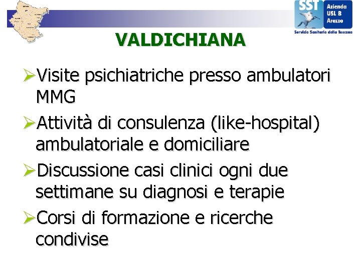 VALDICHIANA ØVisite psichiatriche presso ambulatori MMG ØAttività di consulenza (like-hospital) ambulatoriale e domiciliare ØDiscussione