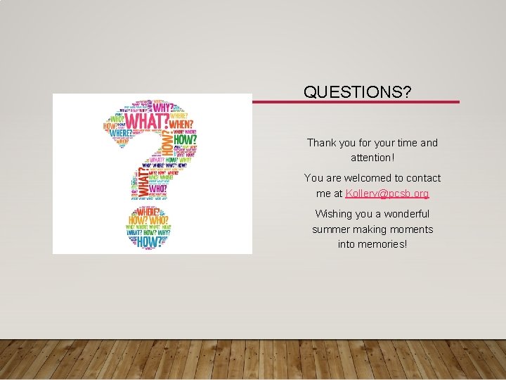 QUESTIONS? Thank you for your time and attention! You are welcomed to contact me