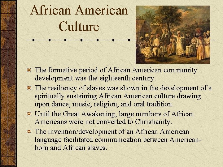 African American Culture The formative period of African American community development was the eighteenth