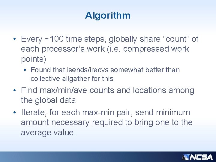 Algorithm • Every ~100 time steps, globally share “count” of each processor’s work (i. Algorithm • Every ~100 time steps, globally share “count” of each processor’s work (i.