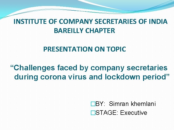 INSTITUTE OF COMPANY SECRETARIES OF INDIA BAREILLY CHAPTER PRESENTATION ON TOPIC “Challenges faced by