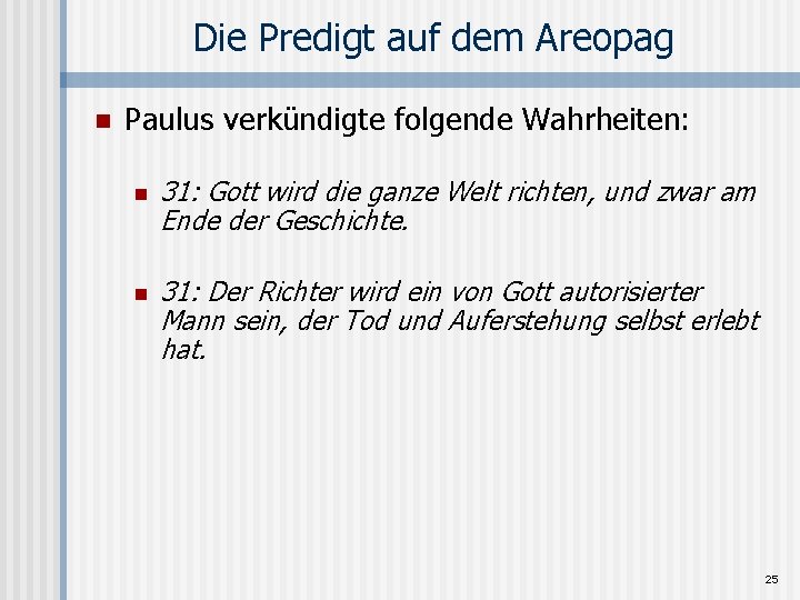 Die Predigt auf dem Areopag n Paulus verkündigte folgende Wahrheiten: n n 31: Gott