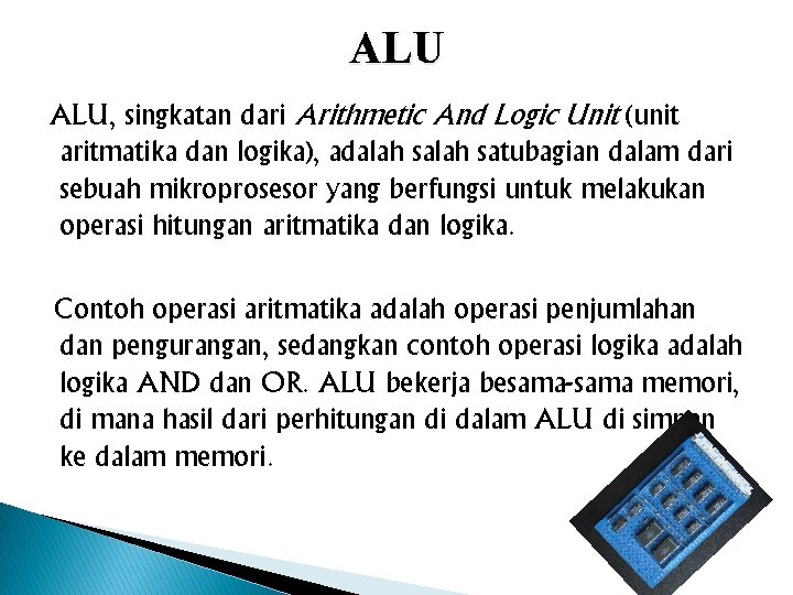 ALU ALU, singkatan dari Arithmetic And Logic Unit (unit aritmatika dan logika), adalah satubagian