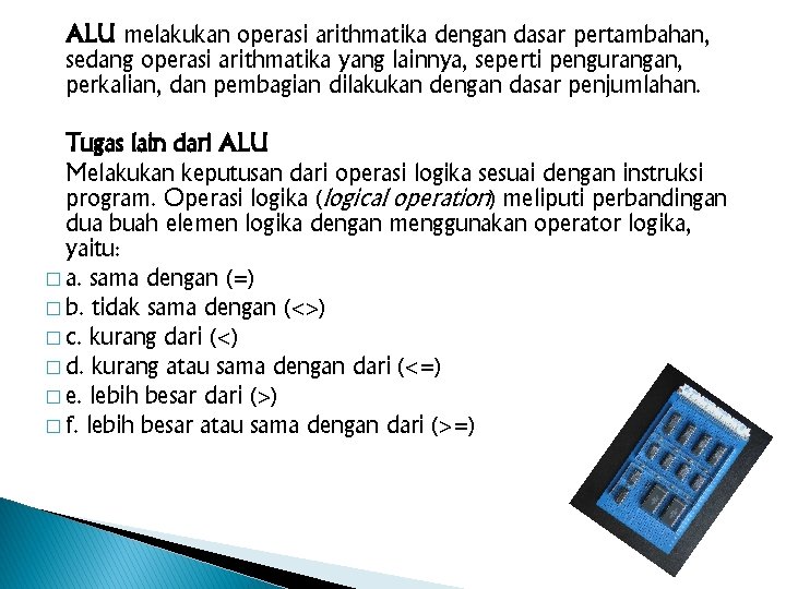 ALU melakukan operasi arithmatika dengan dasar pertambahan, sedang operasi arithmatika yang lainnya, seperti pengurangan,