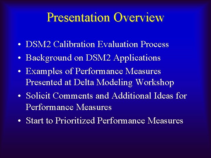 Presentation Overview • DSM 2 Calibration Evaluation Process • Background on DSM 2 Applications