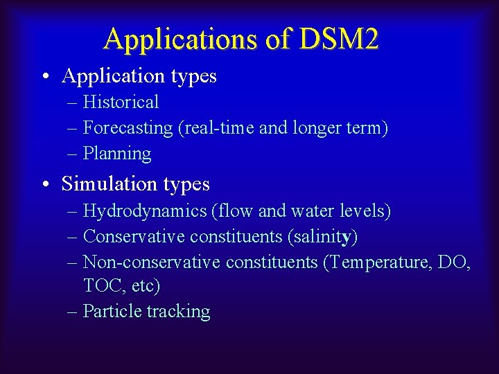 Applications of DSM 2 • Application types – Historical – Forecasting (real-time and longer