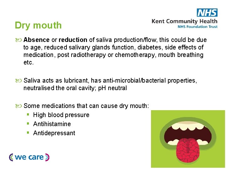 Dry mouth Absence or reduction of saliva production/flow, this could be due to age,