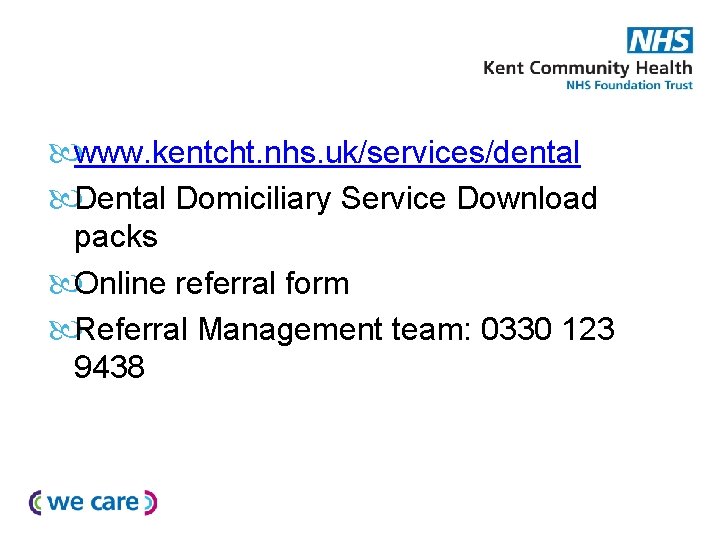  www. kentcht. nhs. uk/services/dental Domiciliary Service Download packs Online referral form Referral Management