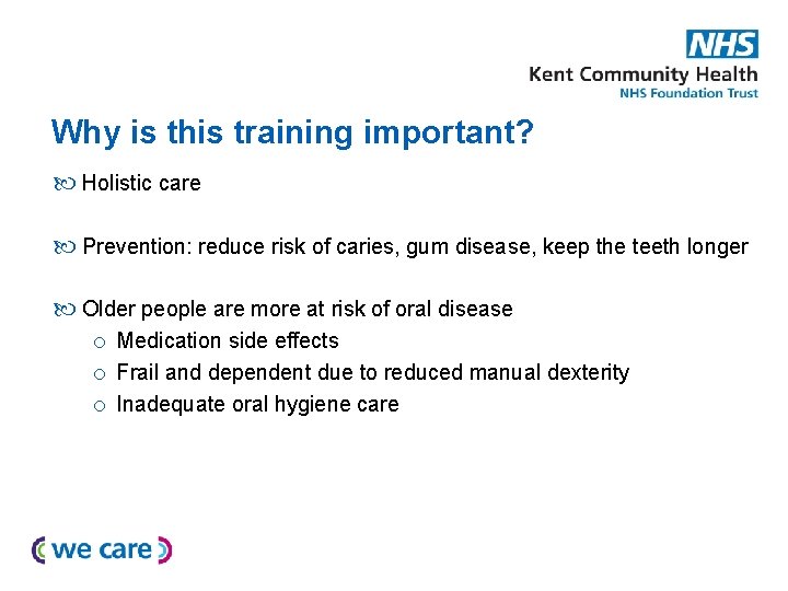 Why is this training important? Holistic care Prevention: reduce risk of caries, gum disease,