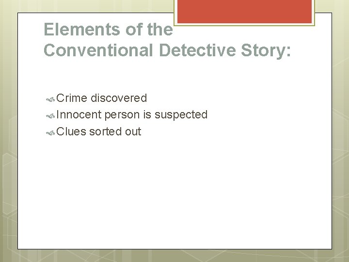 Elements of the Conventional Detective Story: Crime discovered Innocent person is suspected Clues sorted