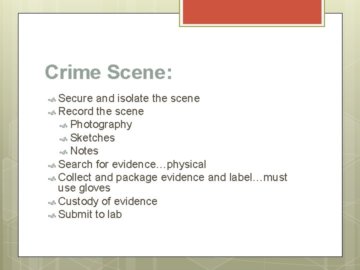 Crime Scene: Secure and isolate the scene Record the scene Photography Sketches Notes Search