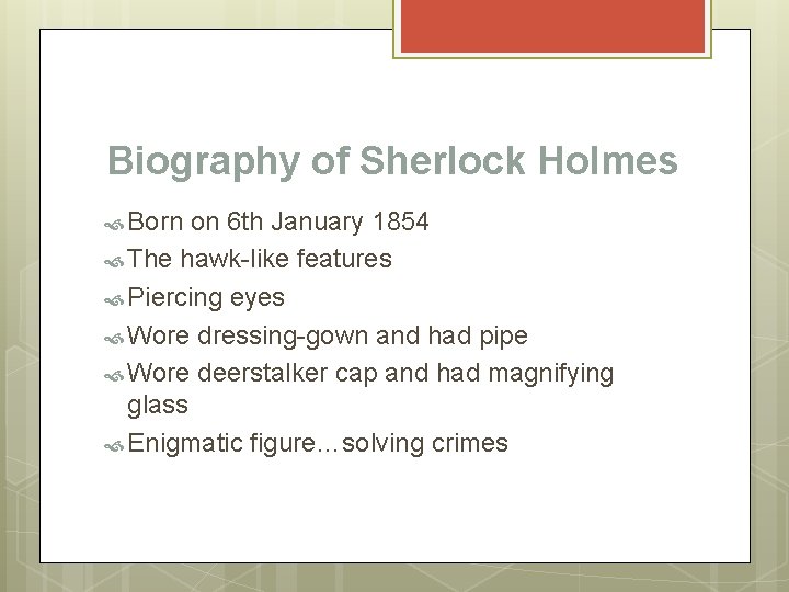 Biography of Sherlock Holmes Born on 6 th January 1854 The hawk-like features Piercing