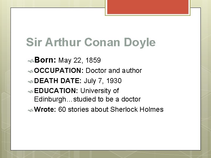 Sir Arthur Conan Doyle Born: May 22, 1859 OCCUPATION: Doctor and author DEATH DATE: