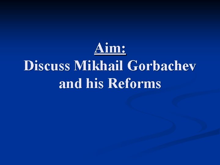 Aim: Discuss Mikhail Gorbachev and his Reforms 