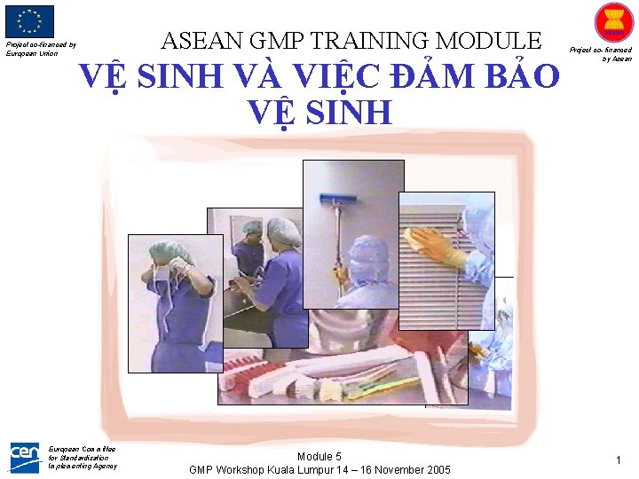 Project co-financed by European Union ASEAN GMP TRAINING MODULE VỆ SINH VÀ VIỆC ĐẢM