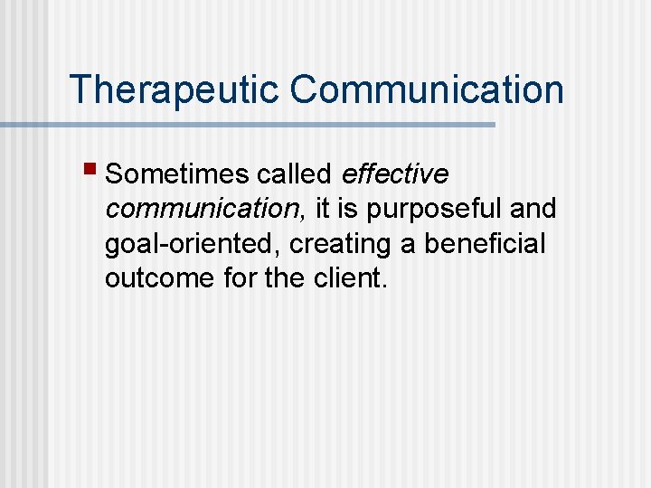 Therapeutic Communication § Sometimes called effective communication, it is purposeful and goal-oriented, creating a