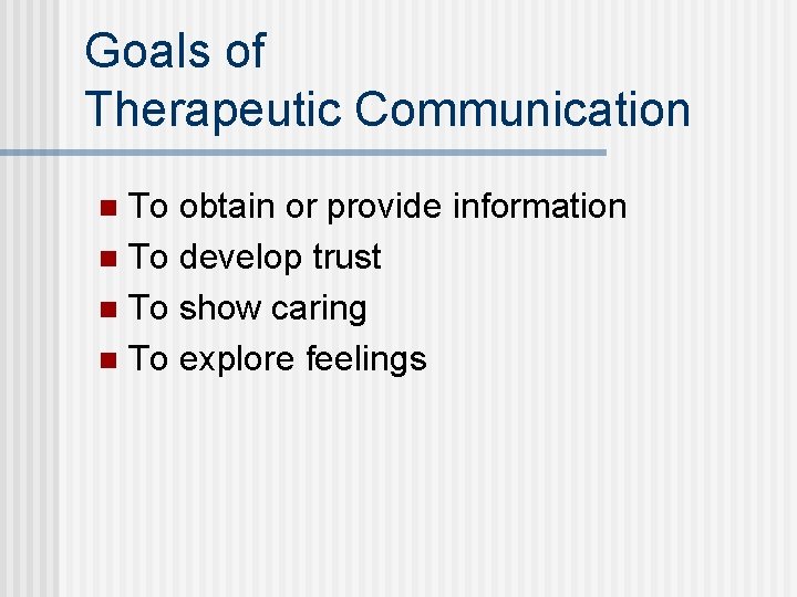 Goals of Therapeutic Communication To obtain or provide information n To develop trust n
