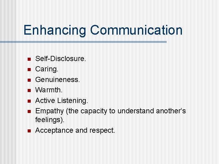 Enhancing Communication n n n Self-Disclosure. Caring. Genuineness. Warmth. Active Listening. Empathy (the capacity