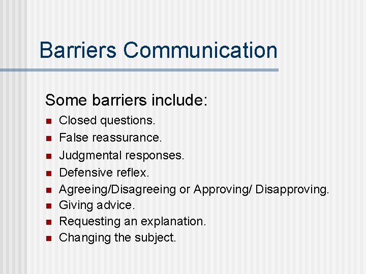 Barriers Communication Some barriers include: n n n n Closed questions. False reassurance. Judgmental