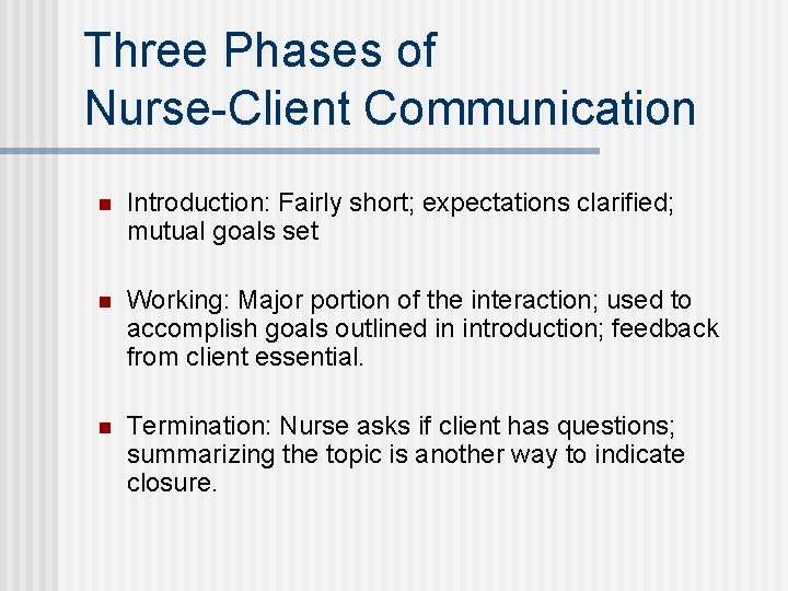 Three Phases of Nurse-Client Communication n Introduction: Fairly short; expectations clarified; mutual goals set