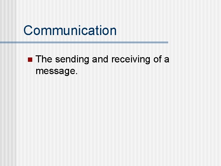 Communication n The sending and receiving of a message. 