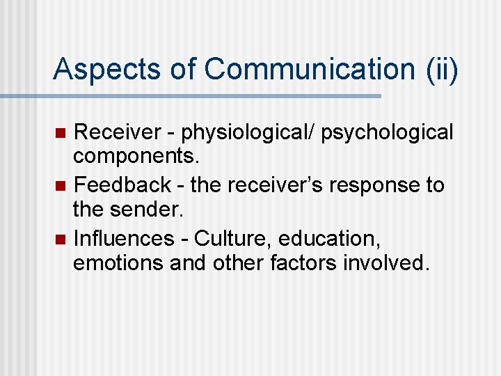 Aspects of Communication (ii) Receiver - physiological/ psychological components. n Feedback - the receiver’s