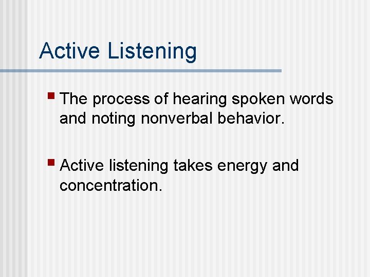 Active Listening § The process of hearing spoken words and noting nonverbal behavior. §