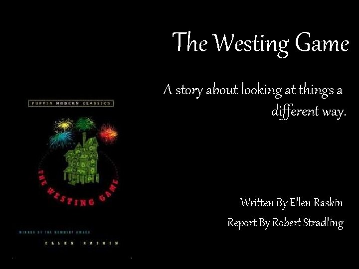 The Westing Game A story about looking at things a different way. Written By