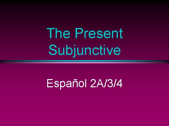 The Present Subjunctive Español 2 A/3/4 