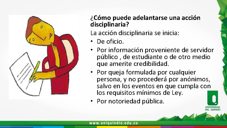 ¿Cómo puede adelantarse una acción disciplinaria? La acción disciplinaria se inicia: • De oficio.