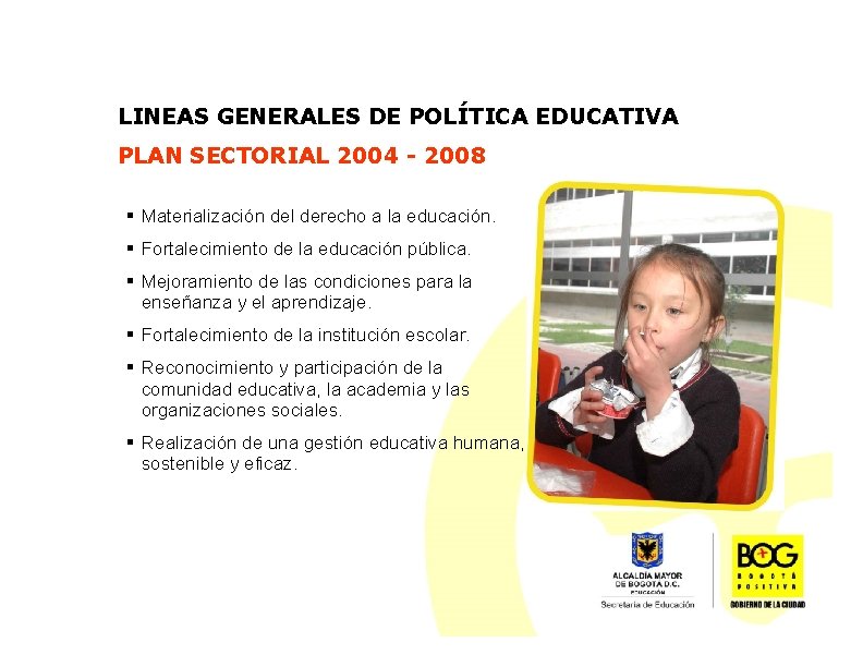 LINEAS GENERALES DE POLÍTICA EDUCATIVA PLAN SECTORIAL 2004 - 2008 Materialización del derecho a