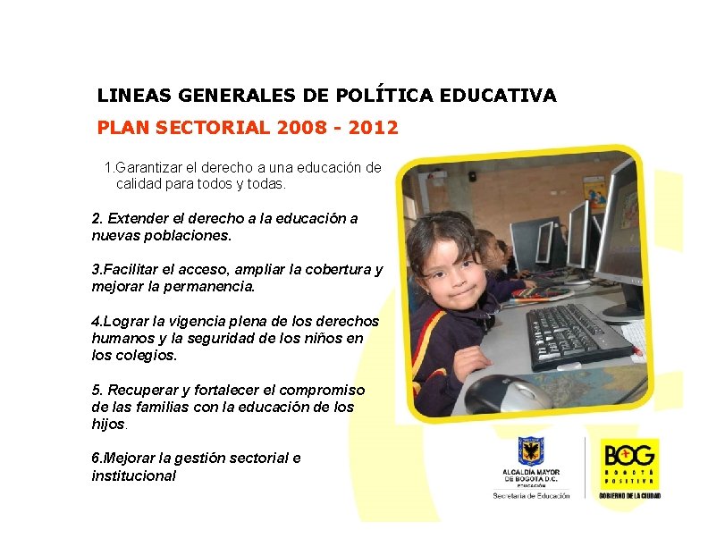 LINEAS GENERALES DE POLÍTICA EDUCATIVA PLAN SECTORIAL 2008 - 2012 1. Garantizar el derecho