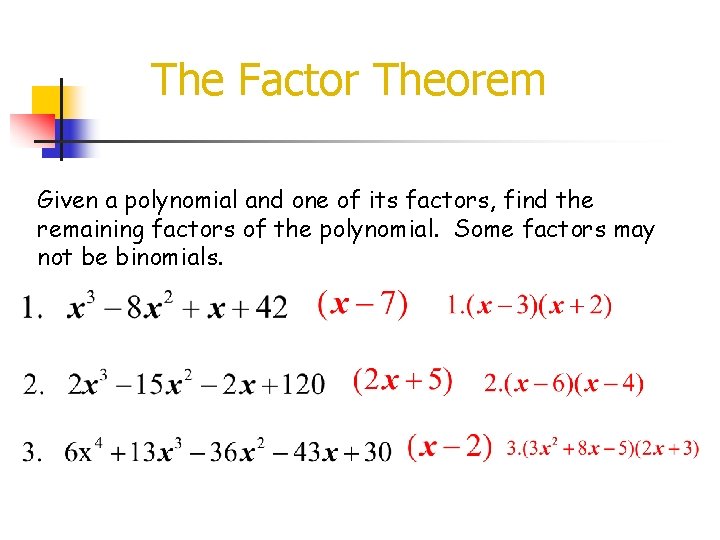 The Factor Theorem Given a polynomial and one of its factors, find the remaining
