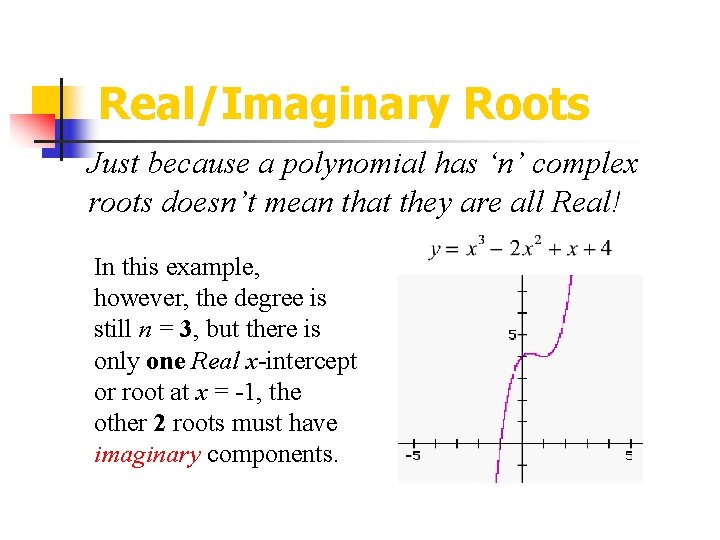 Real/Imaginary Roots Just because a polynomial has ‘n’ complex roots doesn’t mean that they