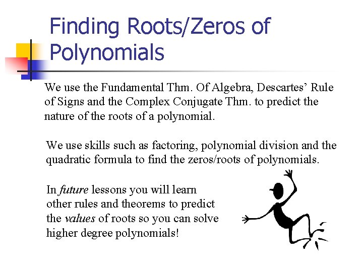Finding Roots/Zeros of Polynomials We use the Fundamental Thm. Of Algebra, Descartes’ Rule of