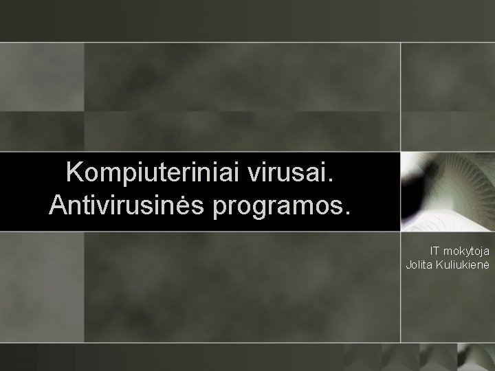 Kompiuteriniai virusai. Antivirusinės programos. IT mokytoja Jolita Kuliukienė 