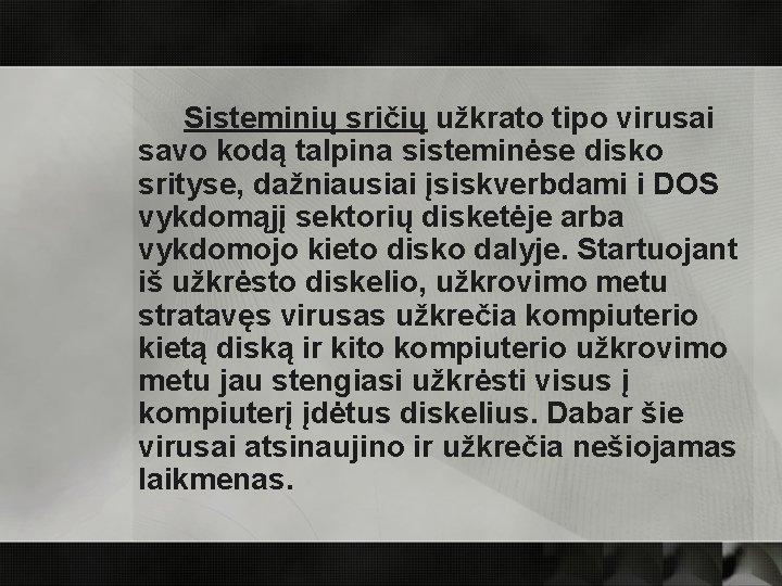 Sisteminių sričių užkrato tipo virusai savo kodą talpina sisteminėse disko srityse, dažniausiai įsiskverbdami i