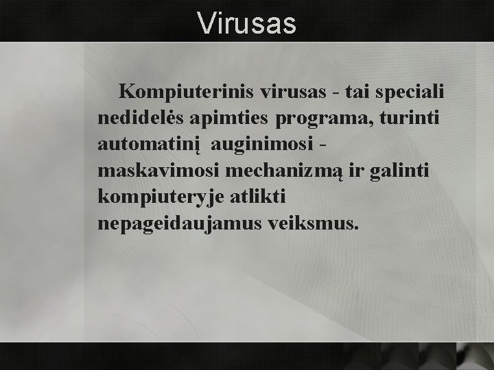 Virusas Kompiuterinis virusas - tai speciali nedidelės apimties programa, turinti automatinį auginimosi maskavimosi mechanizmą
