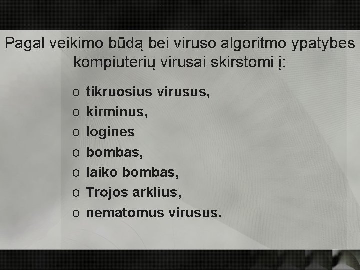 Pagal veikimo būdą bei viruso algoritmo ypatybes kompiuterių virusai skirstomi į: o o o