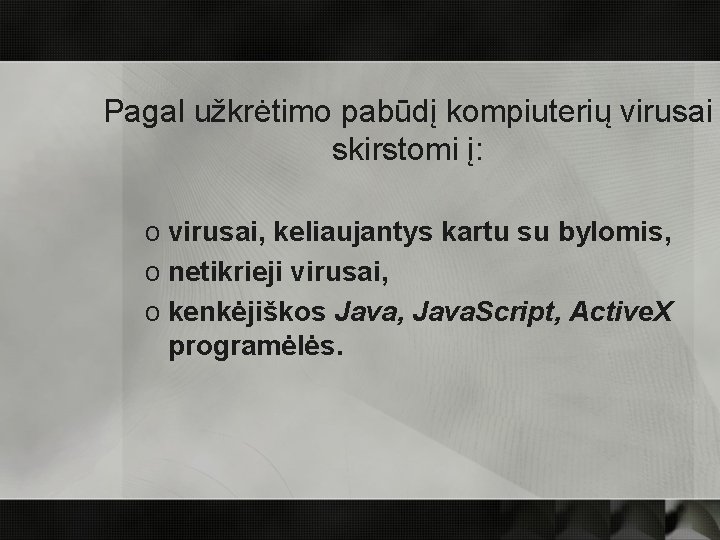 Pagal užkrėtimo pabūdį kompiuterių virusai skirstomi į: o virusai, keliaujantys kartu su bylomis, o