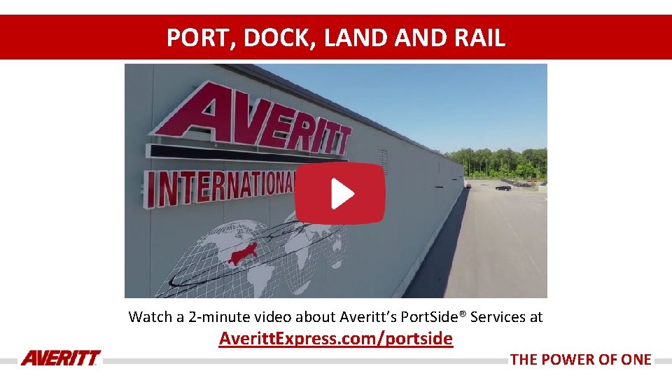 PORT, DOCK, LAND RAIL Watch a 2 -minute video about Averitt’s Port. Side® Services