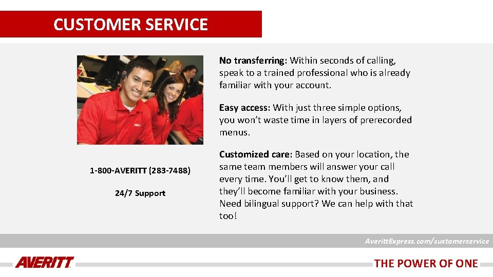 CUSTOMER SERVICE No transferring: Within seconds of calling, speak to a trained professional who