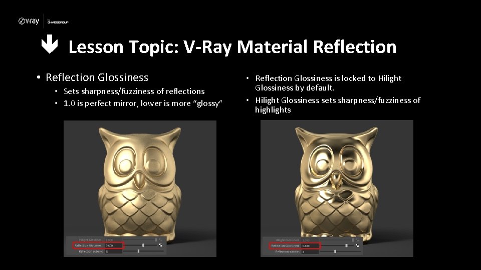  Lesson Topic: V-Ray Material Reflection • Reflection Glossiness • Sets sharpness/fuzziness of reflections